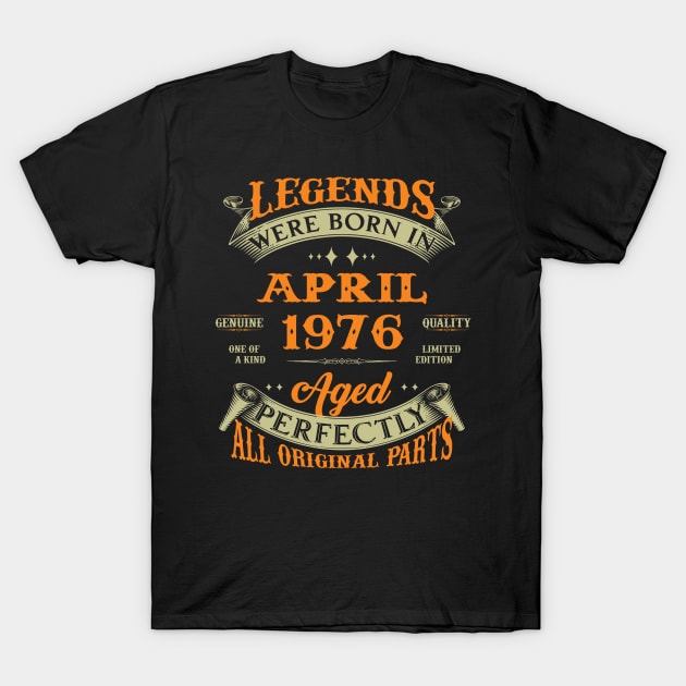 Legends Were Born In April 1976 Aged Perfectly Original Parts T-Shirt by Foshaylavona.Artwork